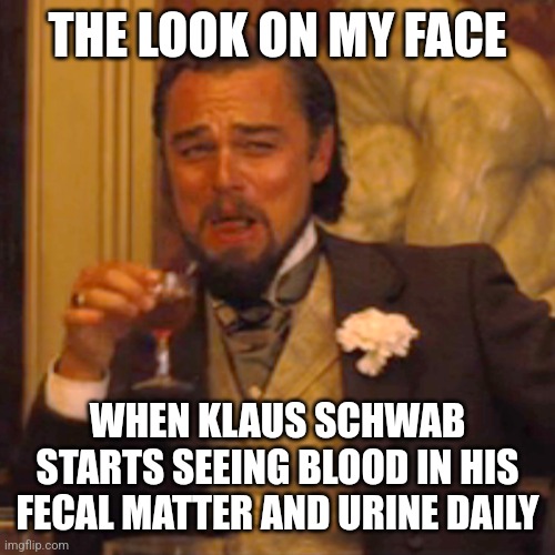 Laughing Leo Meme | THE LOOK ON MY FACE; WHEN KLAUS SCHWAB STARTS SEEING BLOOD IN HIS FECAL MATTER AND URINE DAILY | image tagged in memes,laughing leo | made w/ Imgflip meme maker