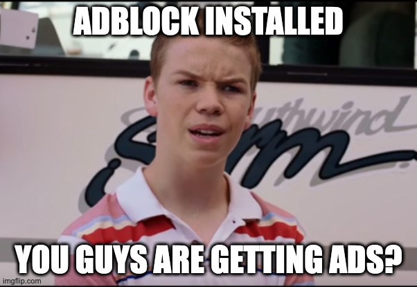 When you hear people complain about YouTube ads | ADBLOCK INSTALLED; YOU GUYS ARE GETTING ADS? | image tagged in you guys are getting paid | made w/ Imgflip meme maker
