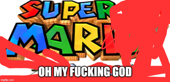 Super Mario 64 | OH MY FUCKING GOD | image tagged in super mario 64 | made w/ Imgflip meme maker