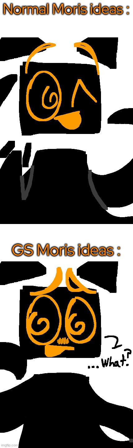 please, do not make female moris. ;-; | Normal Moris ideas :; GS Moris ideas : | made w/ Imgflip meme maker