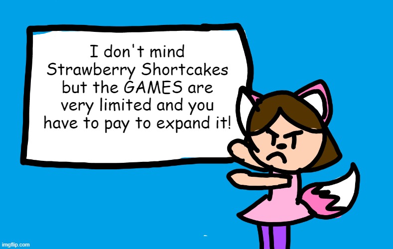 Lilipop Says | I don't mind Strawberry Shortcakes but the GAMES are very limited and you have to pay to expand it! | image tagged in lilipop says | made w/ Imgflip meme maker