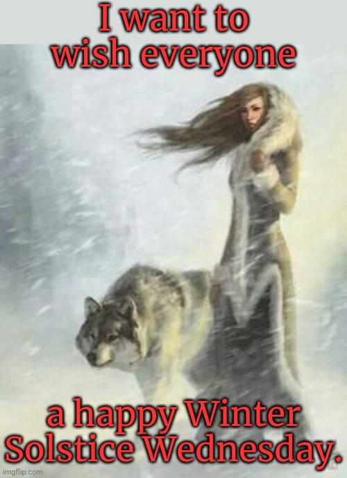 Cuddle with your wolf for warmth. | I want to wish everyone; a happy Winter Solstice Wednesday. | image tagged in winter solstice,holiday,native american,tradition | made w/ Imgflip meme maker