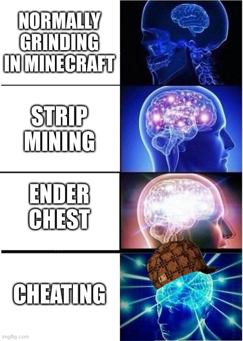 Expanding Brain | NORMALLY GRINDING IN MINECRAFT; STRIP MINING; ENDER CHEST; CHEATING | image tagged in memes,expanding brain | made w/ Imgflip meme maker