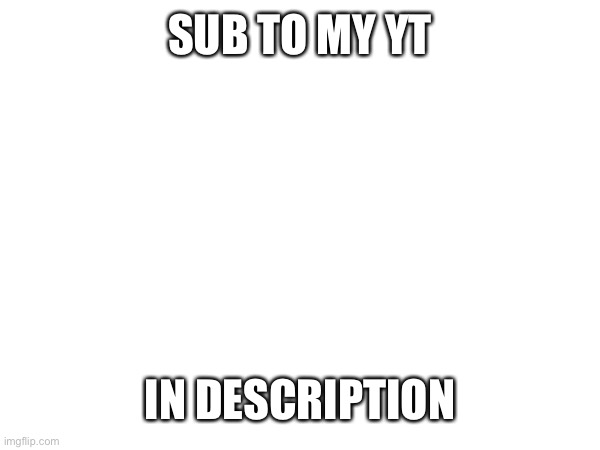 Sub | SUB TO MY YT; IN DESCRIPTION | image tagged in lol | made w/ Imgflip meme maker