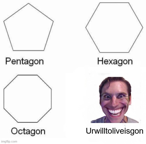 Urwilltoliveisgon | Urwilltoliveisgon | image tagged in memes,pentagon hexagon octagon | made w/ Imgflip meme maker