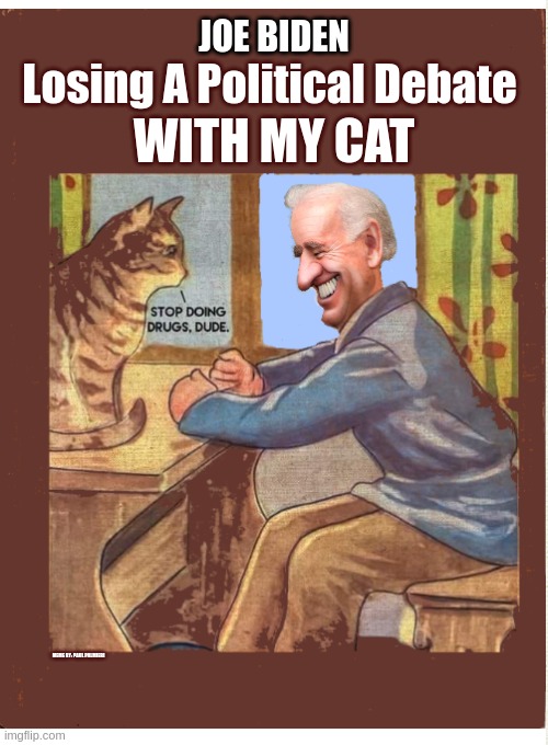 Books we grew up with: Joe Biden Debates with a Cat | JOE BIDEN; Losing A Political Debate; WITH MY CAT; MEME BY: PAUL PALMIERI | image tagged in creepy joe biden,joe biden,funny childrens books,hilarious memes,president joe biden | made w/ Imgflip meme maker