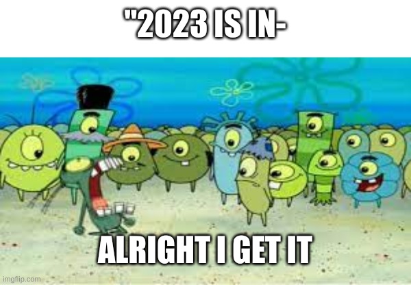 i cant think of a good title happy holidays to everyone | "2023 IS IN-; ALRIGHT I GET IT | image tagged in alright i get it | made w/ Imgflip meme maker