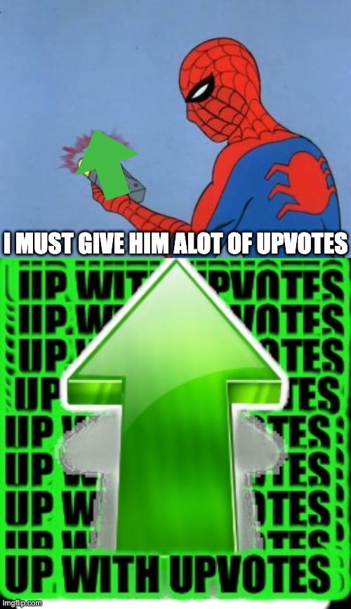 I MUST GIVE HIM ALOT OF UPVOTES | image tagged in spiderman detector,upvote | made w/ Imgflip meme maker