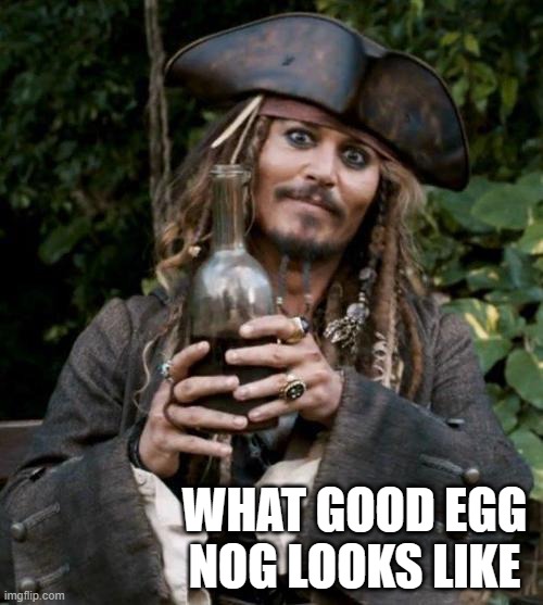 FR tho. | WHAT GOOD EGG NOG LOOKS LIKE | image tagged in jack sparrow with rum | made w/ Imgflip meme maker