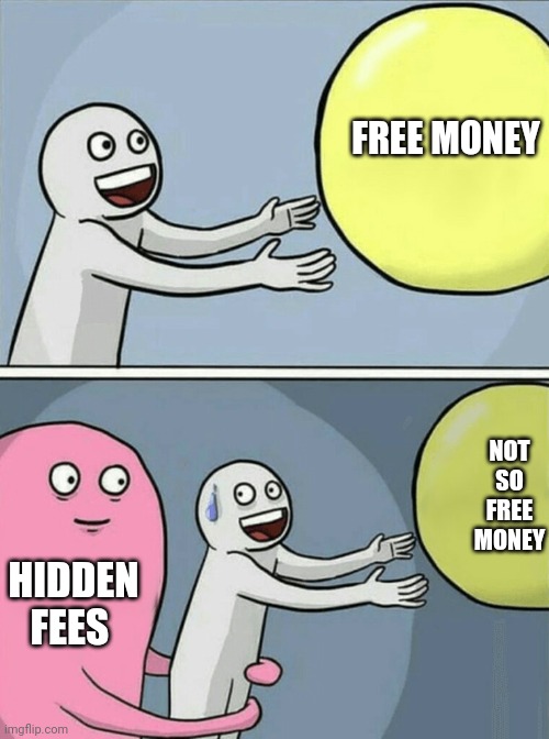 Running Away Balloon | FREE MONEY; NOT SO FREE MONEY; HIDDEN FEES | image tagged in memes,running away balloon | made w/ Imgflip meme maker