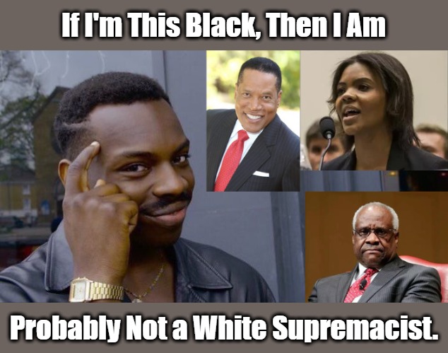 Shades of Ghey | If I'm This Black, Then I Am; Probably Not a White Supremacist. | image tagged in antiwhite narratives,msm lies,white supremacy,clown world,inverted language,roll safe think about it | made w/ Imgflip meme maker