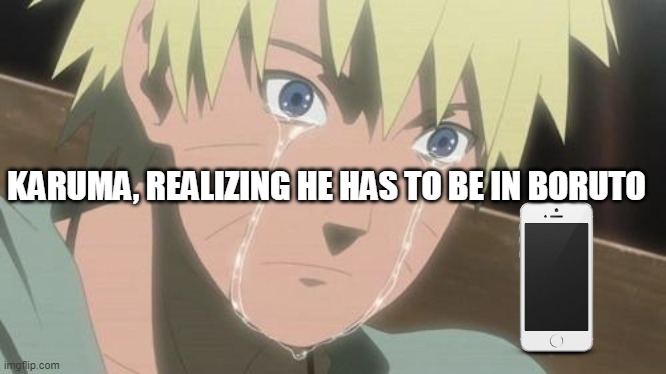 Finishing anime | KARUMA, REALIZING HE HAS TO BE IN BORUTO | image tagged in finishing anime | made w/ Imgflip meme maker