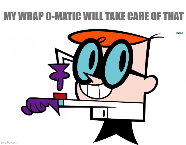 Dexter's lab | MY WRAP O-MATIC WILL TAKE CARE OF THAT | image tagged in dexter's lab | made w/ Imgflip meme maker