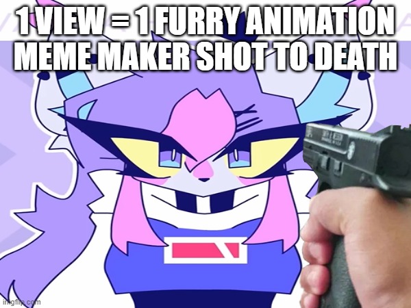 1 VIEW = 1 FURRY ANIMATION MEME MAKER SHOT TO DEATH | made w/ Imgflip meme maker