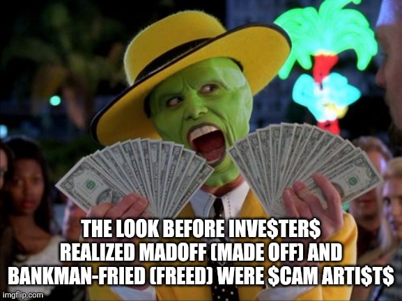 Names matter | THE LOOK BEFORE INVE$TER$ REALIZED MADOFF (MADE OFF) AND BANKMAN-FRIED (FREED) WERE $CAM ARTI$T$ | image tagged in memes,money money,weekend at bernie's,gullible,investing | made w/ Imgflip meme maker