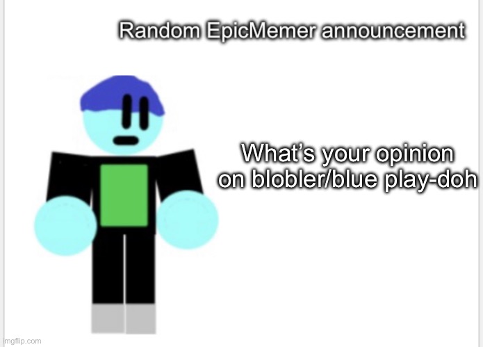 Hello | What’s your opinion on blobler/blue play-doh | image tagged in epicmemer announcement | made w/ Imgflip meme maker