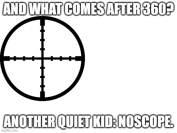 More math puns 'n guns. | AND WHAT COMES AFTER 360? ANOTHER QUIET KID: NOSCOPE. | image tagged in guns,sniper | made w/ Imgflip meme maker