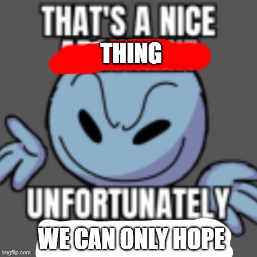That’s a nice chain, unfortunately | THING WE CAN ONLY HOPE | image tagged in that s a nice chain unfortunately | made w/ Imgflip meme maker
