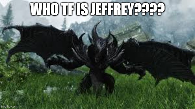 WHO TF IS JEFFREY???? | made w/ Imgflip meme maker