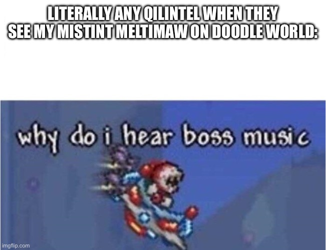 A title | LITERALLY ANY QILINTEL WHEN THEY SEE MY MISTINT MELTIMAW ON DOODLE WORLD: | image tagged in why do i hear boss music,doodle world,roblox,roblox doodle world | made w/ Imgflip meme maker