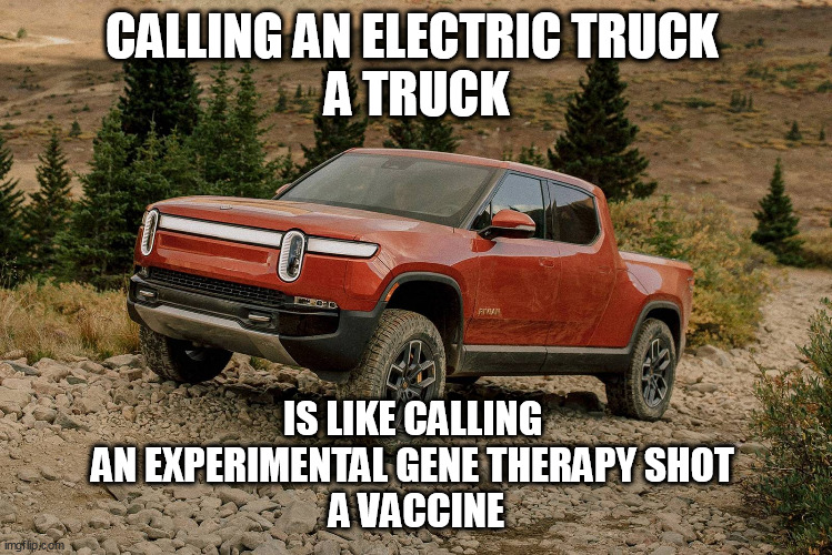 Proven vs Unproven | CALLING AN ELECTRIC TRUCK 
A TRUCK; IS LIKE CALLING 
AN EXPERIMENTAL GENE THERAPY SHOT 
A VACCINE | made w/ Imgflip meme maker