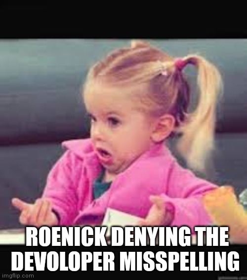 Roenick denial | ROENICK DENYING THE DEVOLOPER MISSPELLING | image tagged in i dunno girl | made w/ Imgflip meme maker