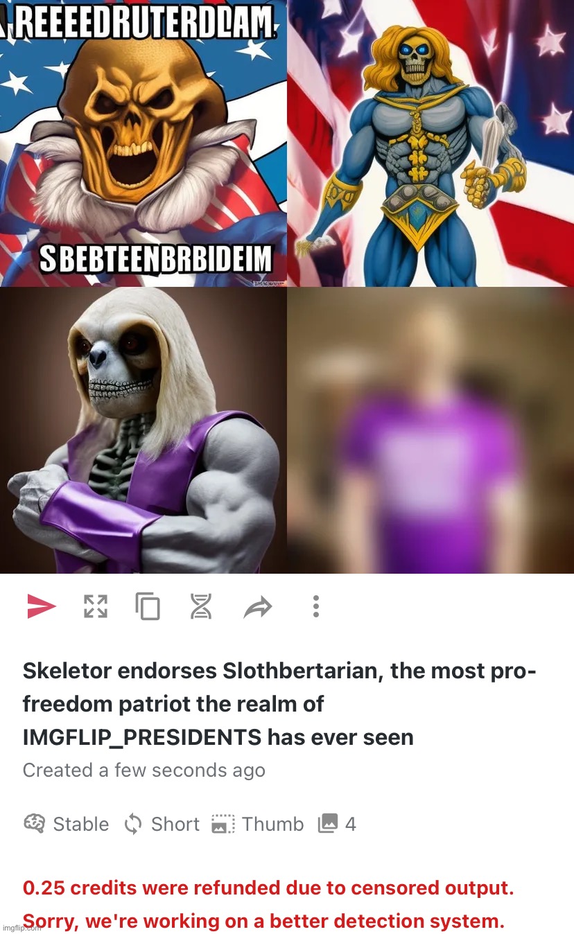 “0.25 credits were refunded due to censored output. Sorry, we’re working on a better detection system.” | image tagged in skeletor endorses slothbertarian the most pro-freedom patriot t,s,l,o,t,h | made w/ Imgflip meme maker