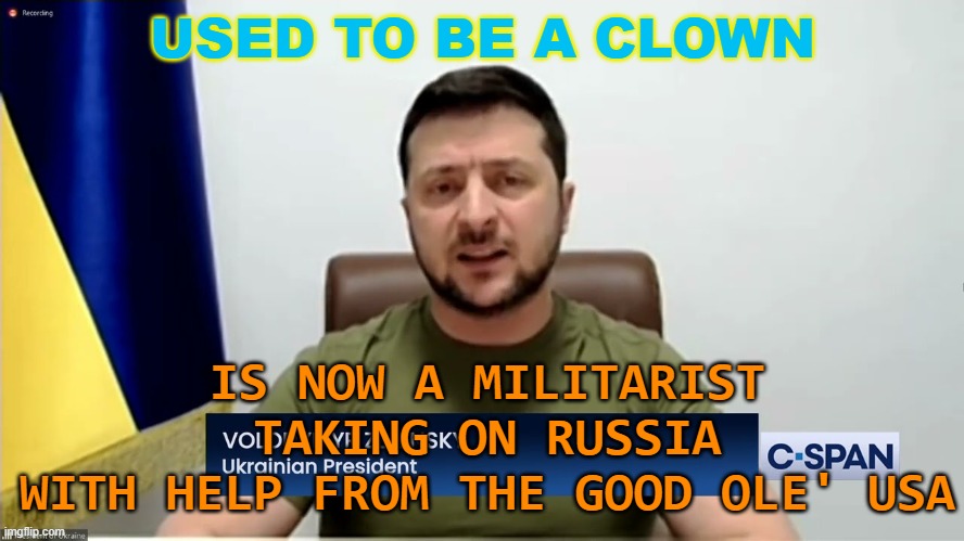 USED TO BE A CLOWN | USED TO BE A CLOWN; IS NOW A MILITARIST TAKING ON RUSSIA
WITH HELP FROM THE GOOD OLE' USA | image tagged in ukrainian president zelensky addresses congress | made w/ Imgflip meme maker