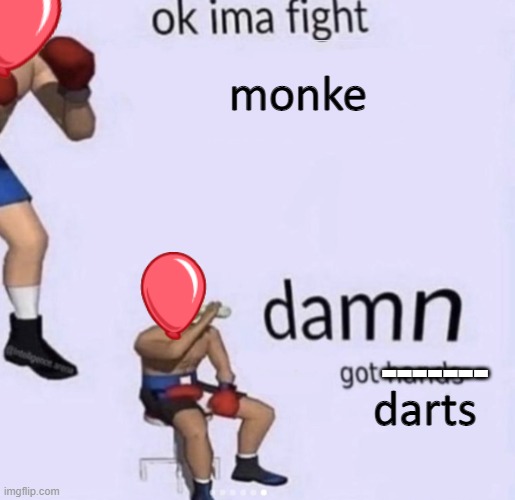 monke got darts | monke; -------; darts | image tagged in damn got hands,btd6,edited image,aaaaaaaaaaaaa,i have no idea how to breathe | made w/ Imgflip meme maker