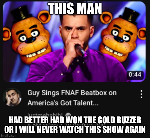 Now that's talent | THIS MAN; HAD BETTER HAD WON THE GOLD BUZZER OR I WILL NEVER WATCH THIS SHOW AGAIN | image tagged in talent,fnaf,gold medal | made w/ Imgflip meme maker