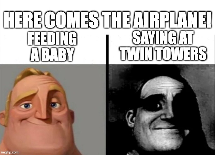 WEEEEEEEEEEE | HERE COMES THE AIRPLANE! SAYING AT TWIN TOWERS; FEEDING A BABY | image tagged in teacher's copy,9/11,dark humor,daily life | made w/ Imgflip meme maker