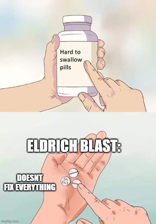 Hard To Swallow Pills | ELDRICH BLAST:; DOESNT FIX EVERYTHING | image tagged in memes,hard to swallow pills | made w/ Imgflip meme maker