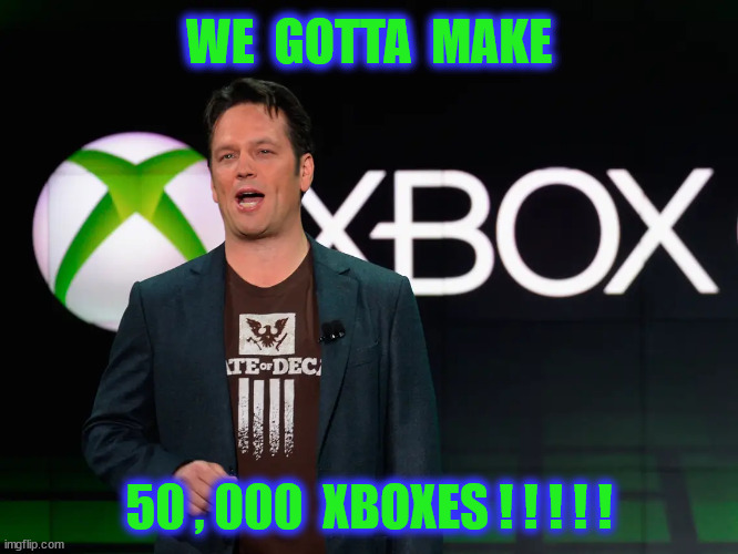 WE  GOTTA  MAKE 50 , 000  XBOXES ! ! ! ! ! | made w/ Imgflip meme maker
