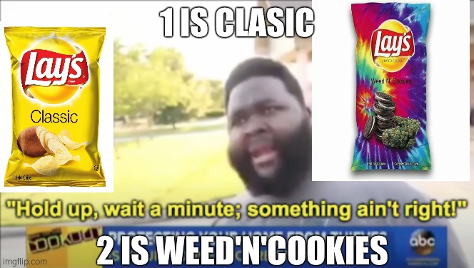 Lays realeased a discusting Food | 1 IS CLASIC; 2 IS WEED'N'COOKIES | image tagged in hold up wait a minute something aint right | made w/ Imgflip meme maker
