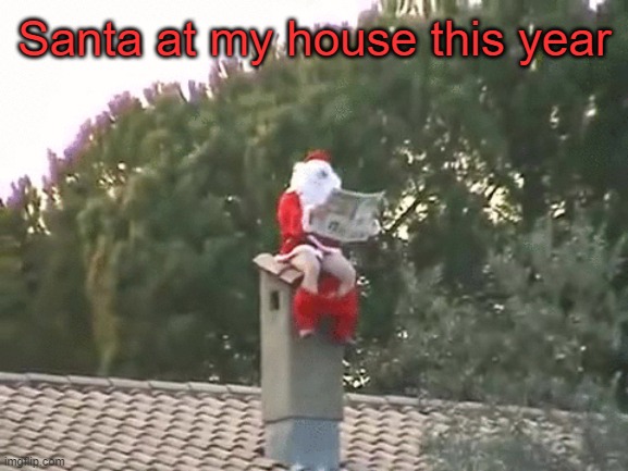 I replaced the cream in the Oreos I left out for him with toothpaste last year and now he hates me | Santa at my house this year | image tagged in santa | made w/ Imgflip meme maker