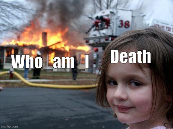 Rip who_am_I | Death; Who_am_I | image tagged in memes,disaster girl,who_am_i | made w/ Imgflip meme maker