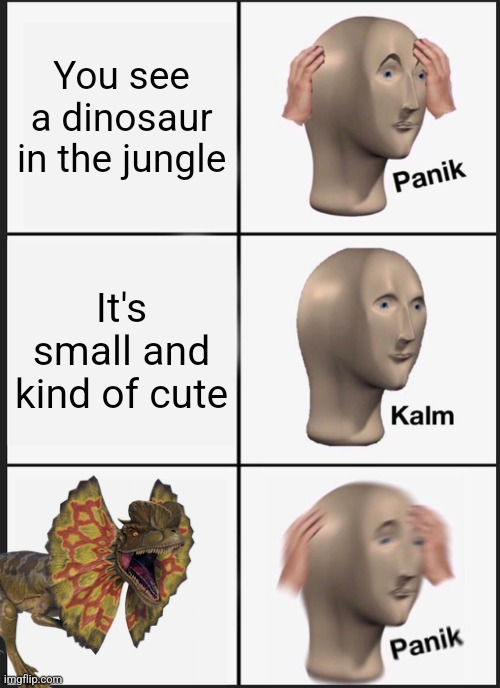 Dilo | You see a dinosaur in the jungle; It's small and kind of cute | image tagged in memes,panik kalm panik,jurassic park,dilophosaurus | made w/ Imgflip meme maker