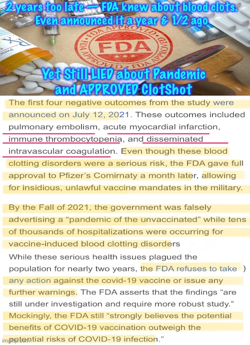My memes Suck — Gotta Read | 2 years too late — FDA knew about blood clots.
Even announced it a year & 1/2 ago; Yet Still LIED about Pandemic
and APPROVED ClotShot | image tagged in memes,fda approved clotshot,knowing full well what they do,thats pure evil,murder n crimes against humanity,hang them all | made w/ Imgflip meme maker