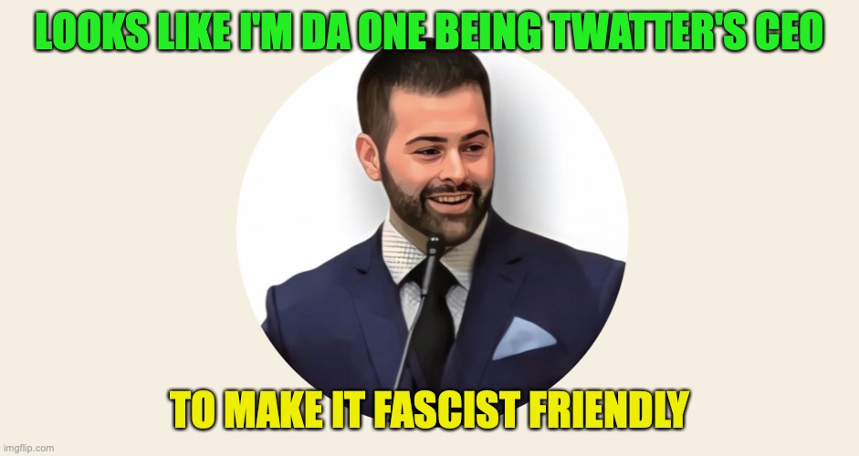 Gab founder Andrew Torba | LOOKS LIKE I'M DA ONE BEING TWATTER'S CEO TO MAKE IT FASCIST FRIENDLY | image tagged in gab founder andrew torba | made w/ Imgflip meme maker