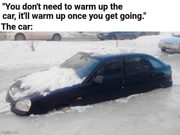 "You don't need to warm up the car, it'll warm up once you get going."; The car: | image tagged in car,frozen jack | made w/ Imgflip meme maker