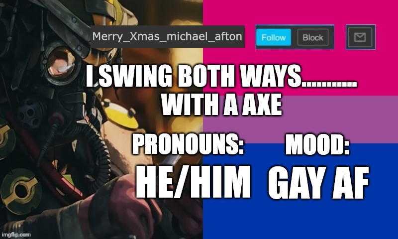Am gay | I SWING BOTH WAYS...........
WITH A AXE; HE/HIM; GAY AF | image tagged in mary_xmas_michael_afton's announcement template | made w/ Imgflip meme maker