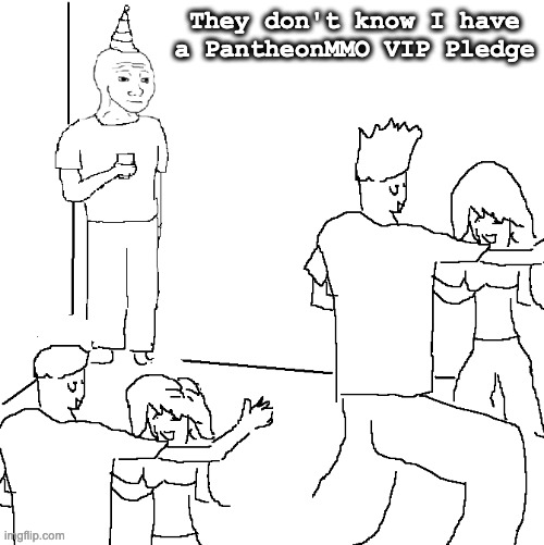 They don't know | They don't know I have a PantheonMMO VIP Pledge | image tagged in they don't know | made w/ Imgflip meme maker