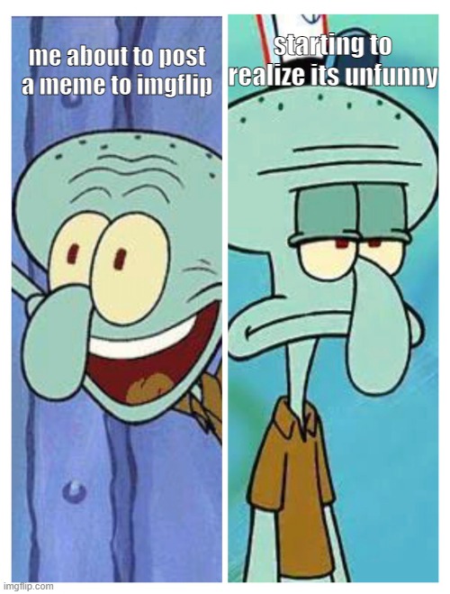 Unfunny | starting to realize its unfunny; me about to post a meme to imgflip | image tagged in squidward happy-sad,funny,unfunny | made w/ Imgflip meme maker