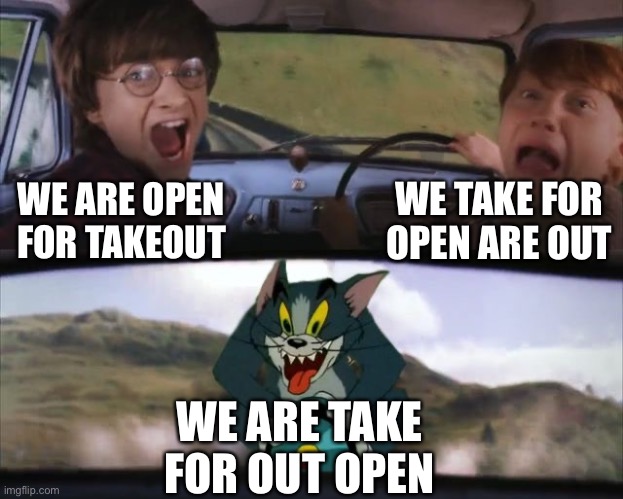 Tom chasing Harry and Ron Weasly | WE ARE OPEN FOR TAKEOUT WE TAKE FOR OPEN ARE OUT WE ARE TAKE FOR OUT OPEN | image tagged in tom chasing harry and ron weasly | made w/ Imgflip meme maker