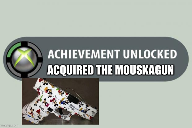 And of course (not complaining) it’s a glock | ACQUIRED THE MOUSKAGUN | image tagged in achievement unlocked,humor | made w/ Imgflip meme maker