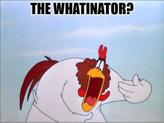 foghorn | THE WHATINATOR? | image tagged in foghorn | made w/ Imgflip meme maker