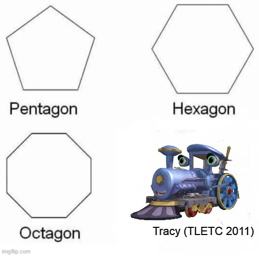 TLETC Meme 3 | Tracy (TLETC 2011) | image tagged in memes,pentagon hexagon octagon | made w/ Imgflip meme maker