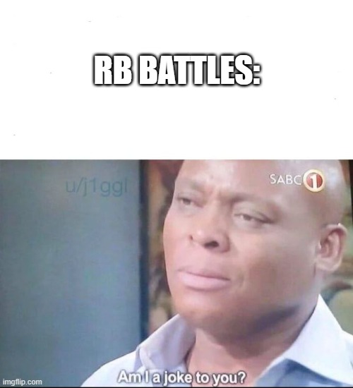 am I a joke to you | RB BATTLES: | image tagged in am i a joke to you | made w/ Imgflip meme maker