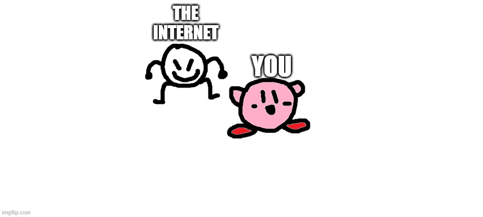 bob and kirbo | THE INTERNET YOU | image tagged in bob and kirbo | made w/ Imgflip meme maker