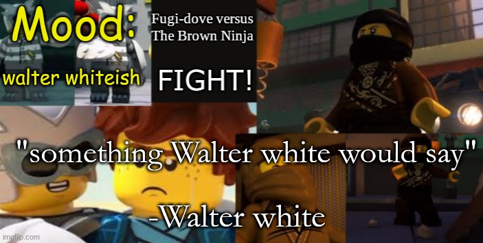 FDVTBN Temp 2.1 | Walter whiteish; "something Walter white would say"; -Walter white | image tagged in fdvtbn temp 2 1 | made w/ Imgflip meme maker